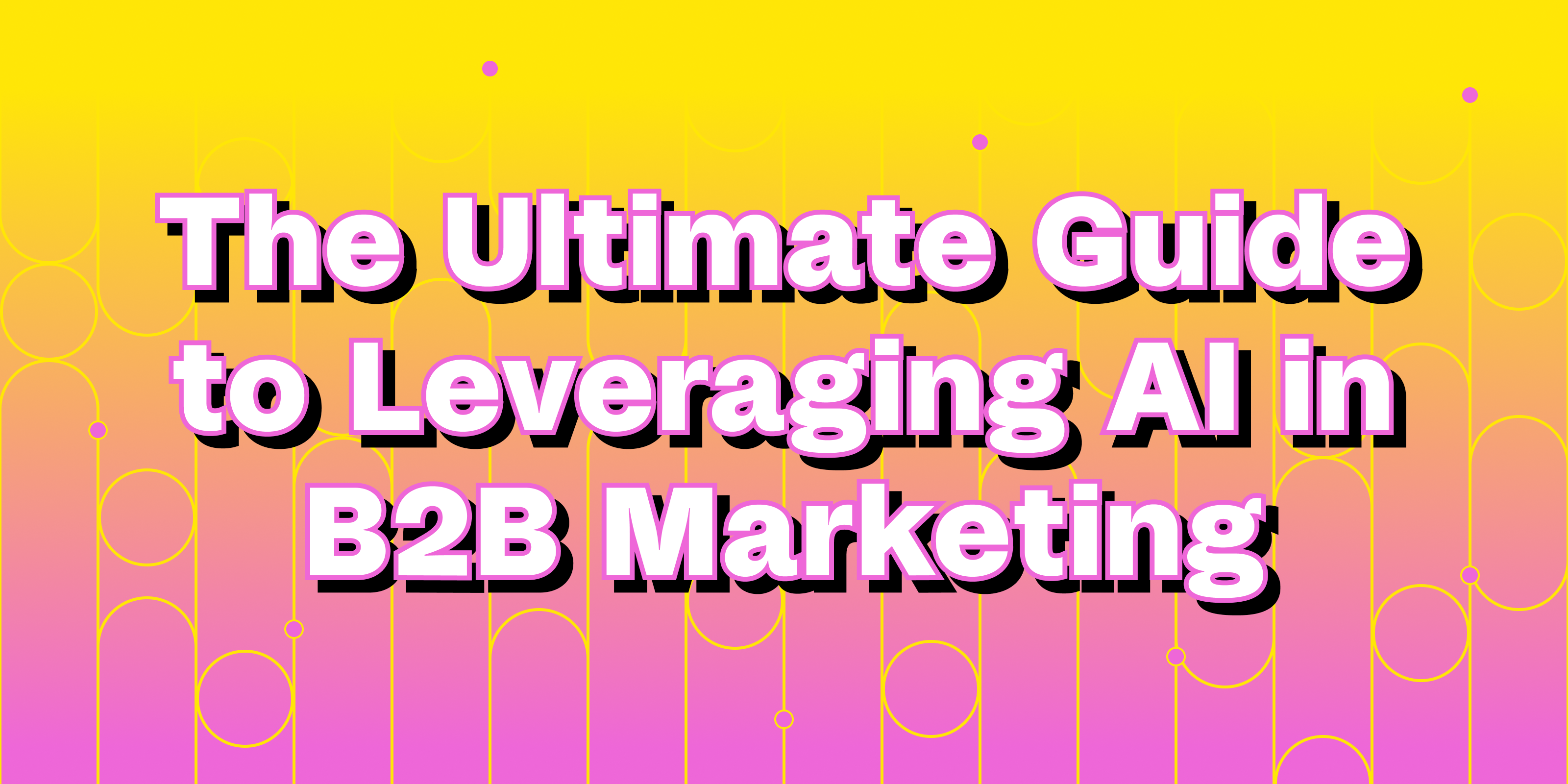 Cover image for "The Ultimate Guide for Leveraging AI in B2B Marketing"